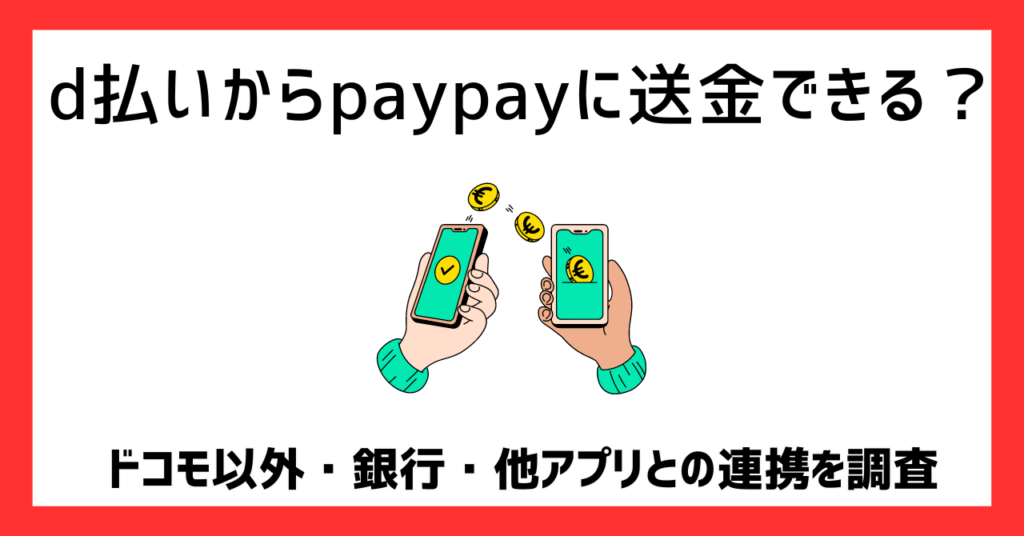 d払いからpaypayに送金できる？ドコモ以外・銀行・他アプリとの連携を調査